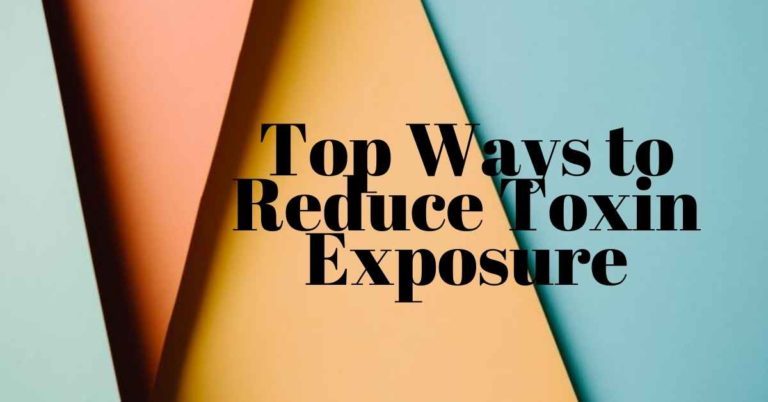 Top 17 Ways to Reduce Toxin Exposure and Live a More Non-Toxic Life!