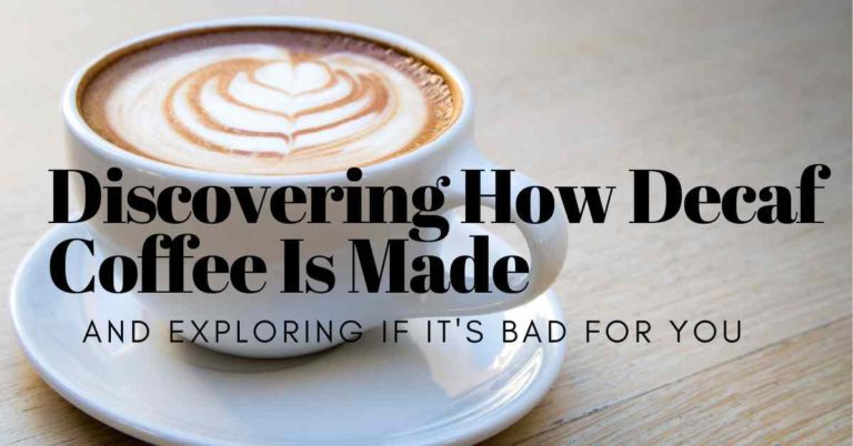 Discovering How Decaf Coffee is Made and Exploring if it’s Bad for You